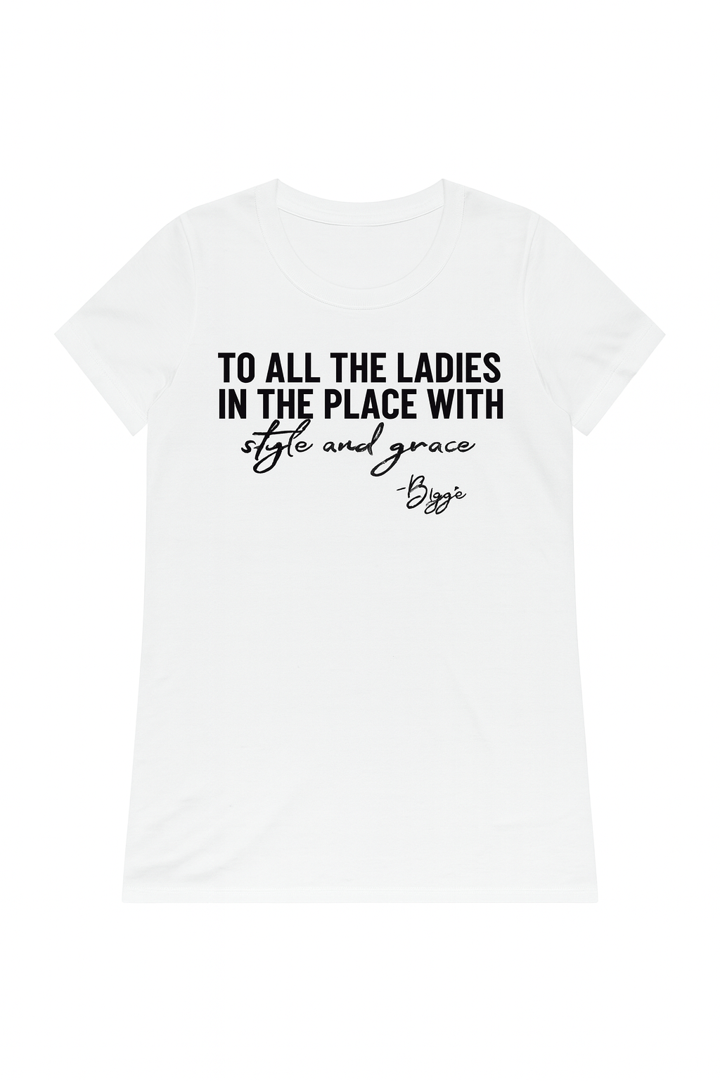 Biggie "To all the ladies in the place with style and grace."