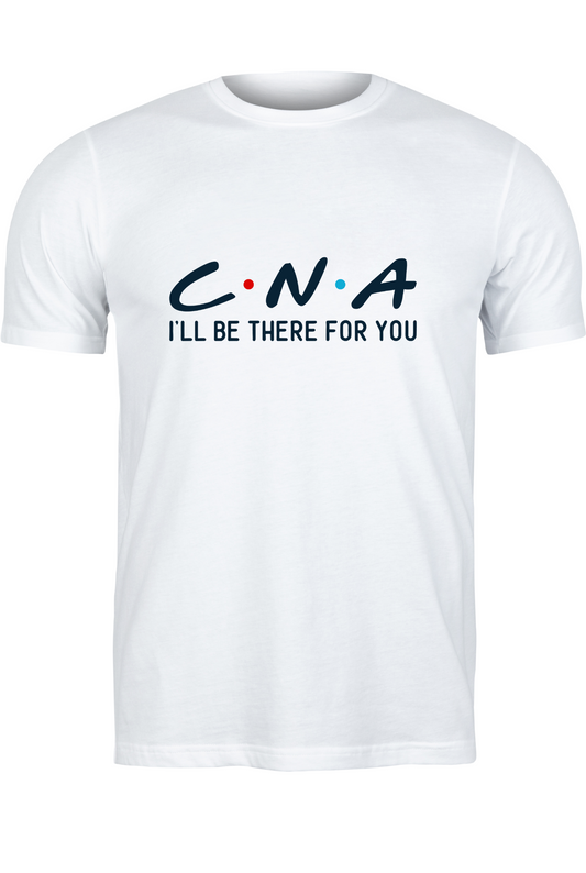 CNA T-shirt  I'LL BE THERE FOR YOU