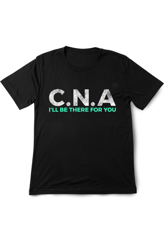“I’ll Be There for You” CNA T-Shirt
