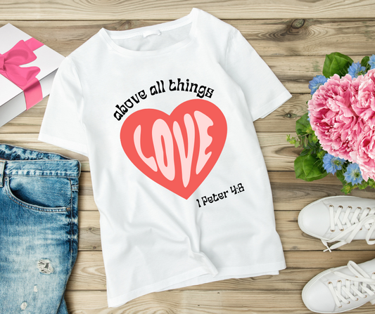 Above all things is Love 1 Peter 4:8 Valentine's T-shirt